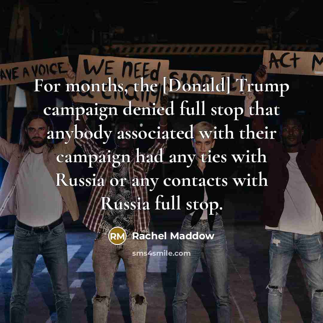 “For months, the [Donald] Trump campaign denied full stop that…” quote by Rachel Maddow