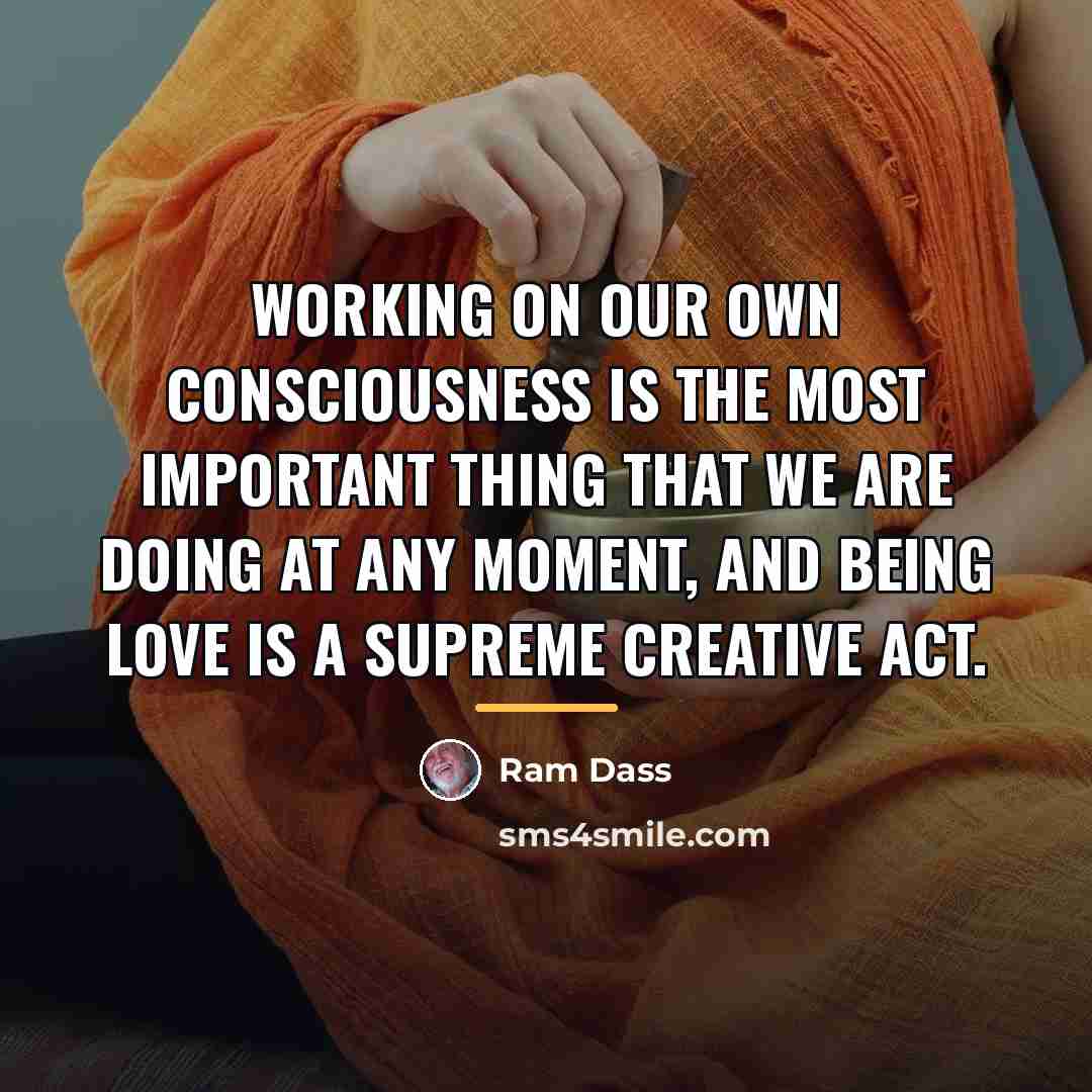 “Working on our own consciousness is the most important thing…” quote by Ram Dass