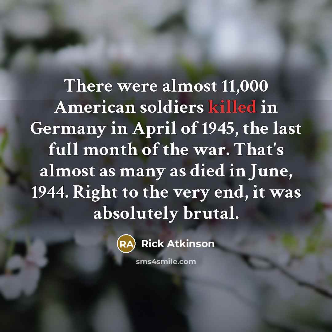 “There were almost 11,000 American soldiers killed in Germany in…” quote by Rick Atkinson