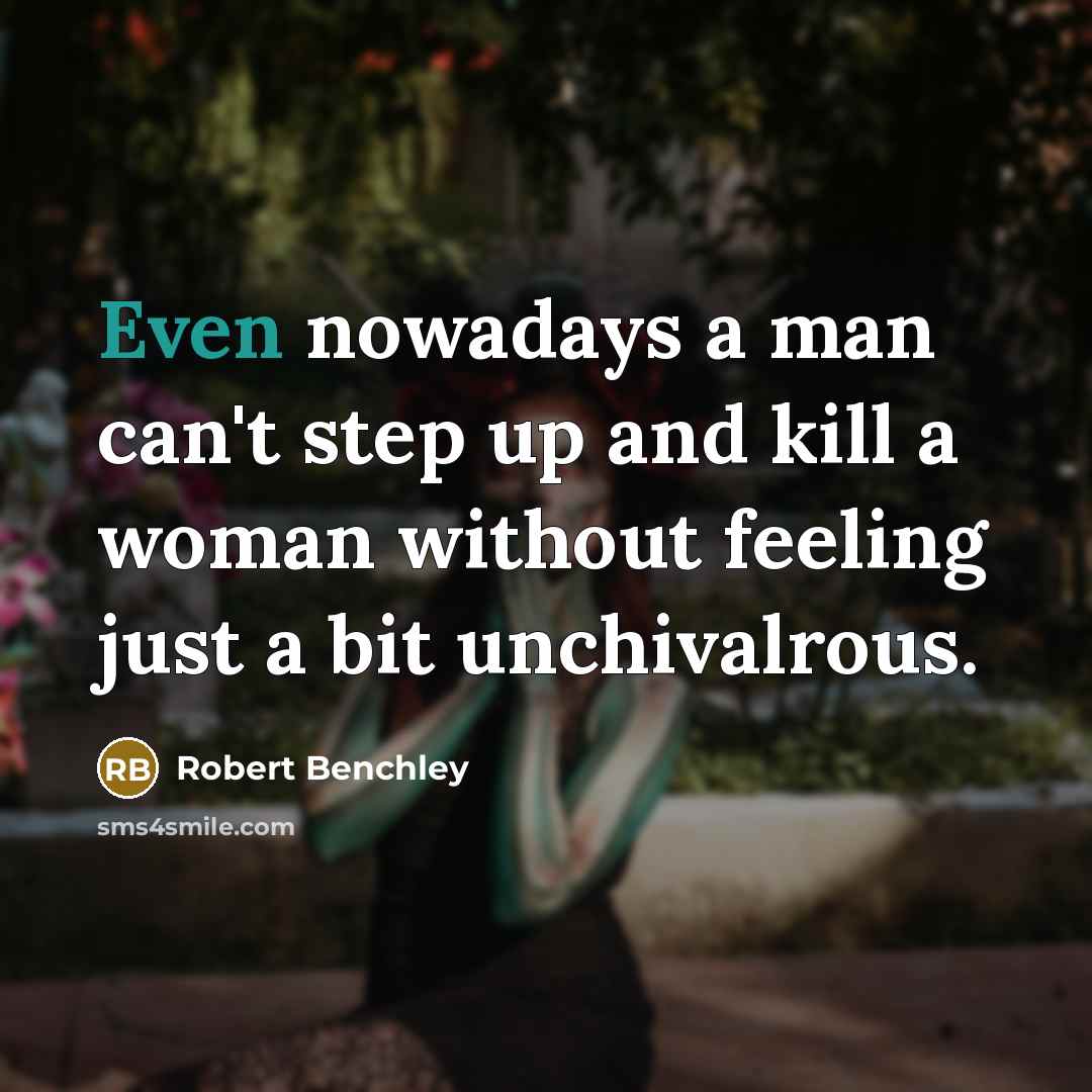“Even nowadays a man can't step up and kill a…” quote by Robert Benchley