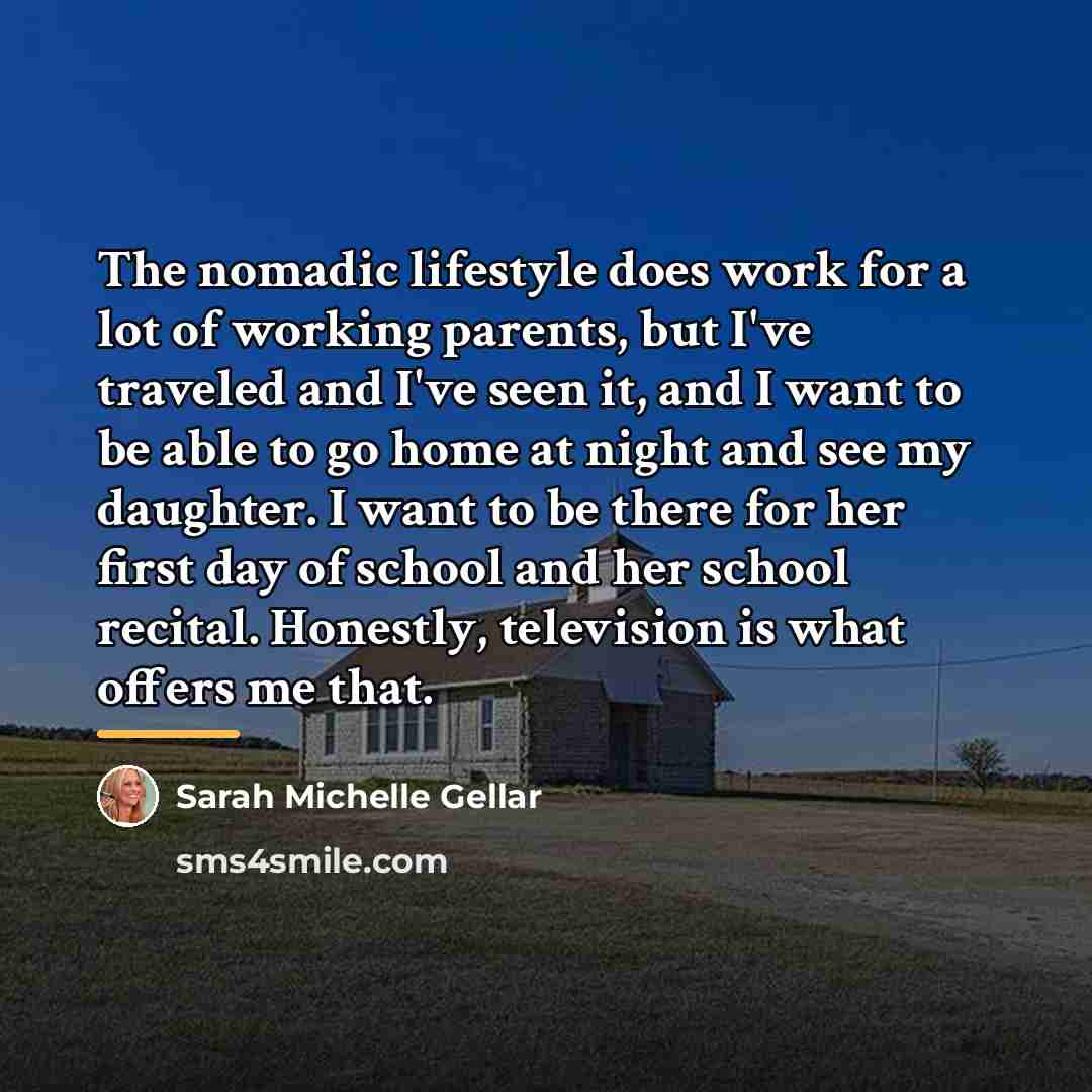 “The nomadic lifestyle does work for a lot of working…” quote by Sarah Michelle Gellar