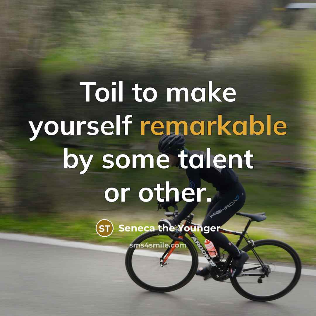 “Toil to make yourself remarkable by some talent or other.…” quote by Seneca the Younger