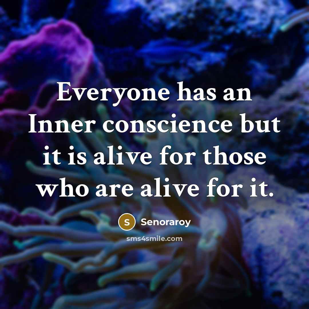 “Everyone has an Inner conscience but it is alive for those who are alive for it.” quote by Senoraroy