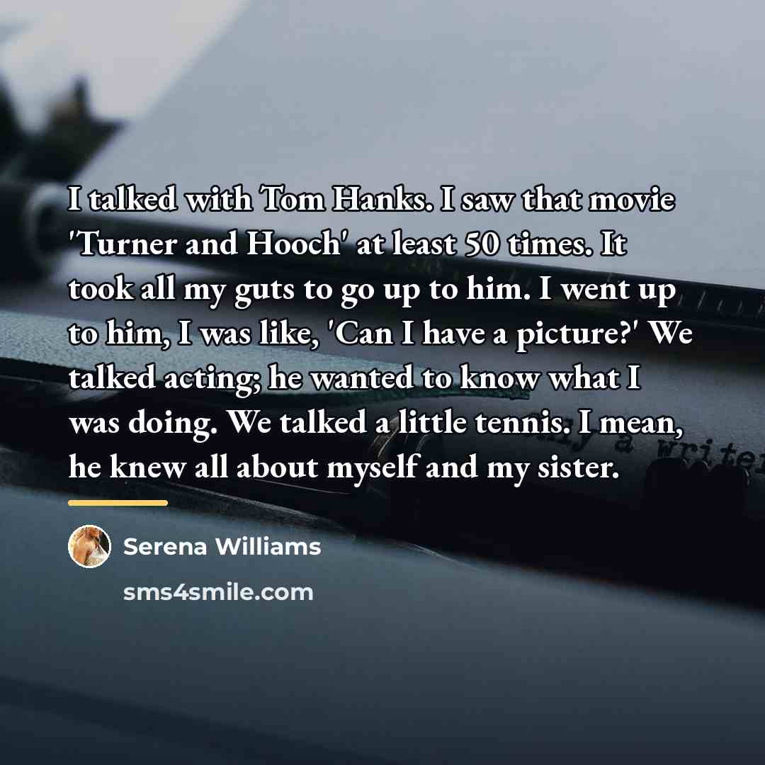 “I talked with Tom Hanks. I saw that movie 'Turner…” quote by Serena Williams