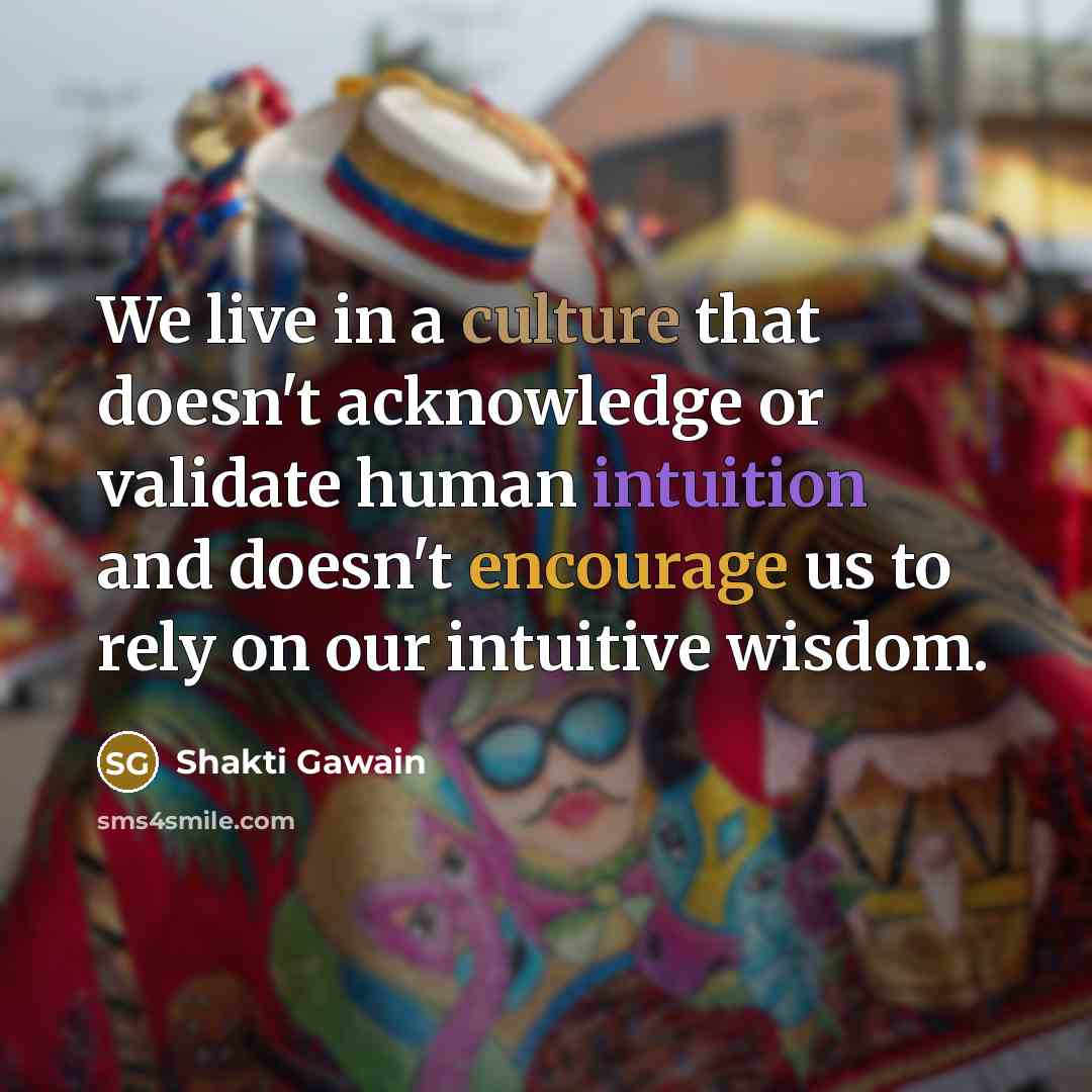 “We live in a culture that doesn't acknowledge or validate…” quote by Shakti Gawain