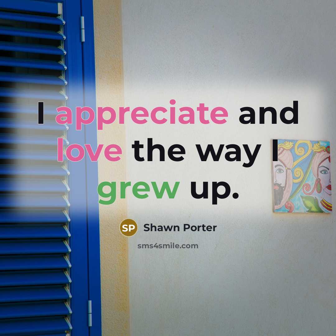 “I appreciate and love the way I grew up.…” quote by Shawn Porter