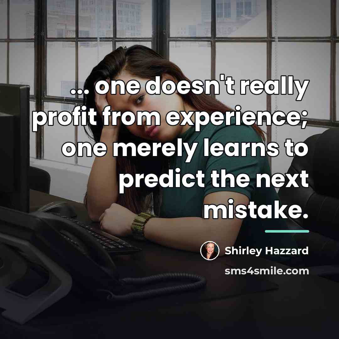 “... one doesn't really profit from experience; one merely learns…” quote by Shirley Hazzard