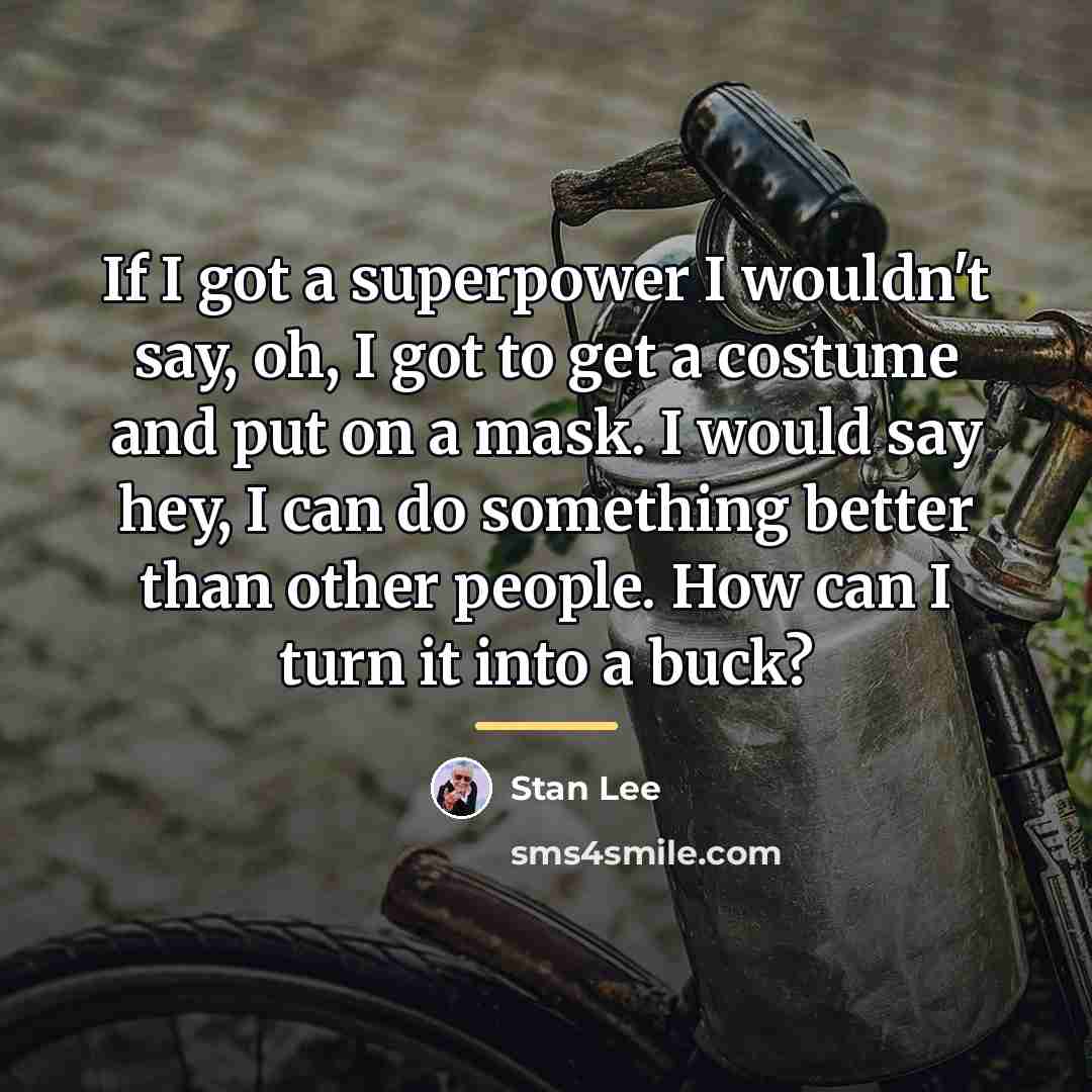 “If I got a superpower I wouldn't say, oh, I…” quote by Stan Lee