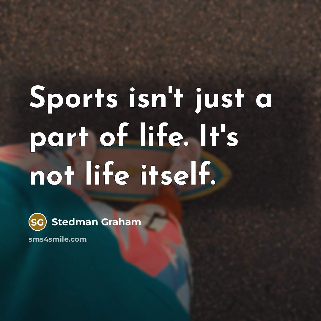 “Sports isn't just a part of life. It's not life…” quote by Stedman Graham
