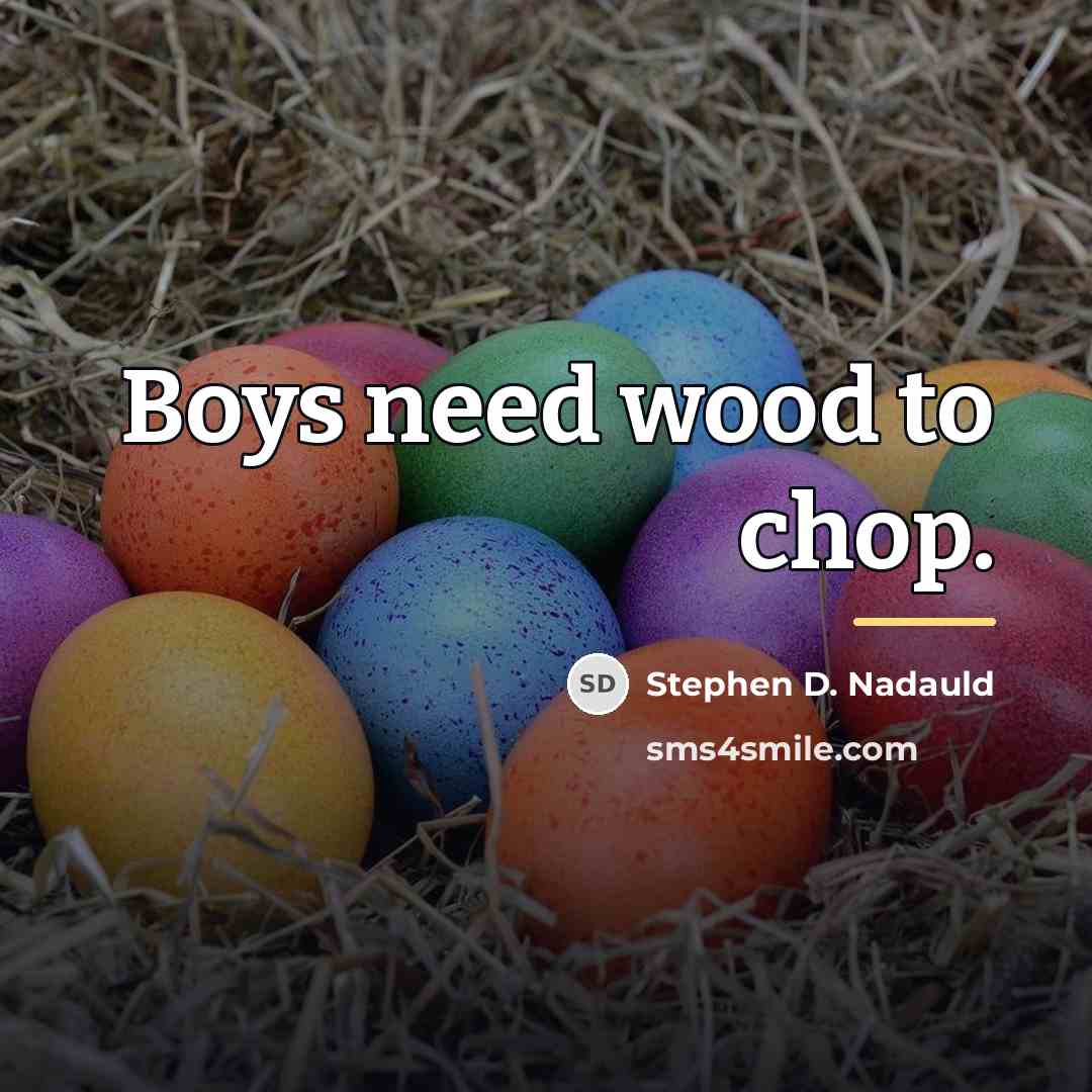 “Boys need wood to chop.…” quote by Stephen D. Nadauld
