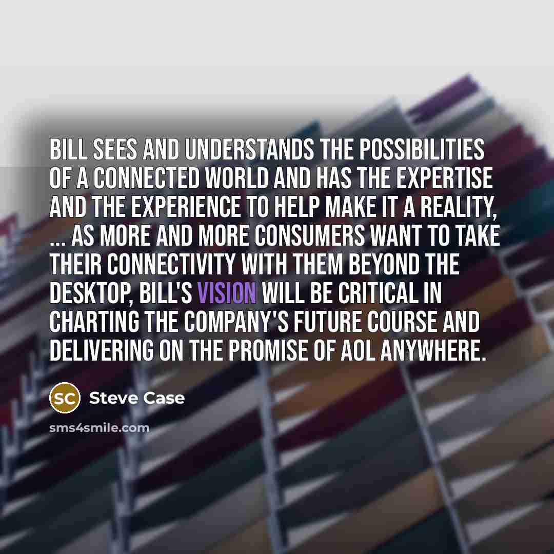 “Bill sees and understands the possibilities of a connected world…” quote by Steve Case