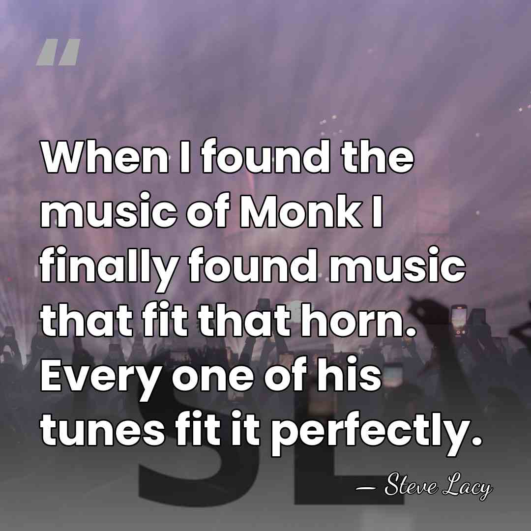 When I found the music of Monk I finally found music that&hellip; - Steve Lacy