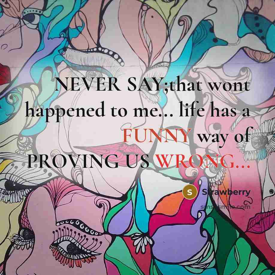 “NEVER SAY;that wont happened to me... life has a FUNNY way of PROVING US WRONG...” quote by Strawberry