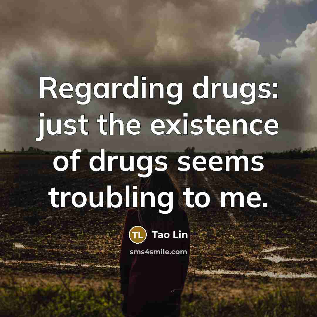 “Regarding drugs: just the existence of drugs seems troubling to…” quote by Tao Lin