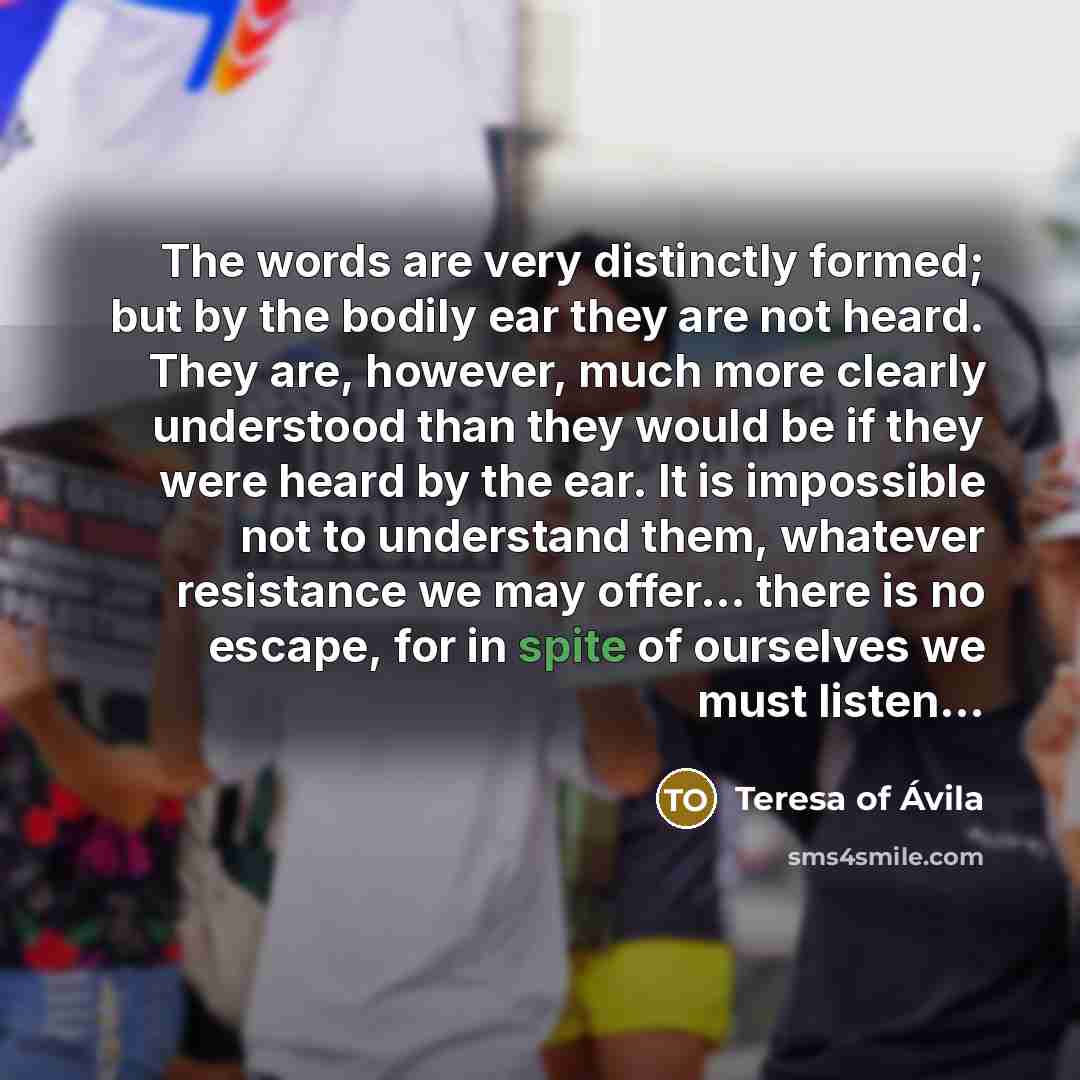“The words are very distinctly formed; but by the bodily…” quote by Teresa of Avila