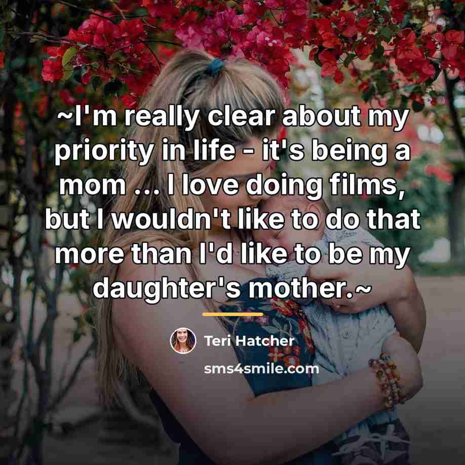 “~I'm really clear about my priority in life - it's…” quote by Teri Hatcher