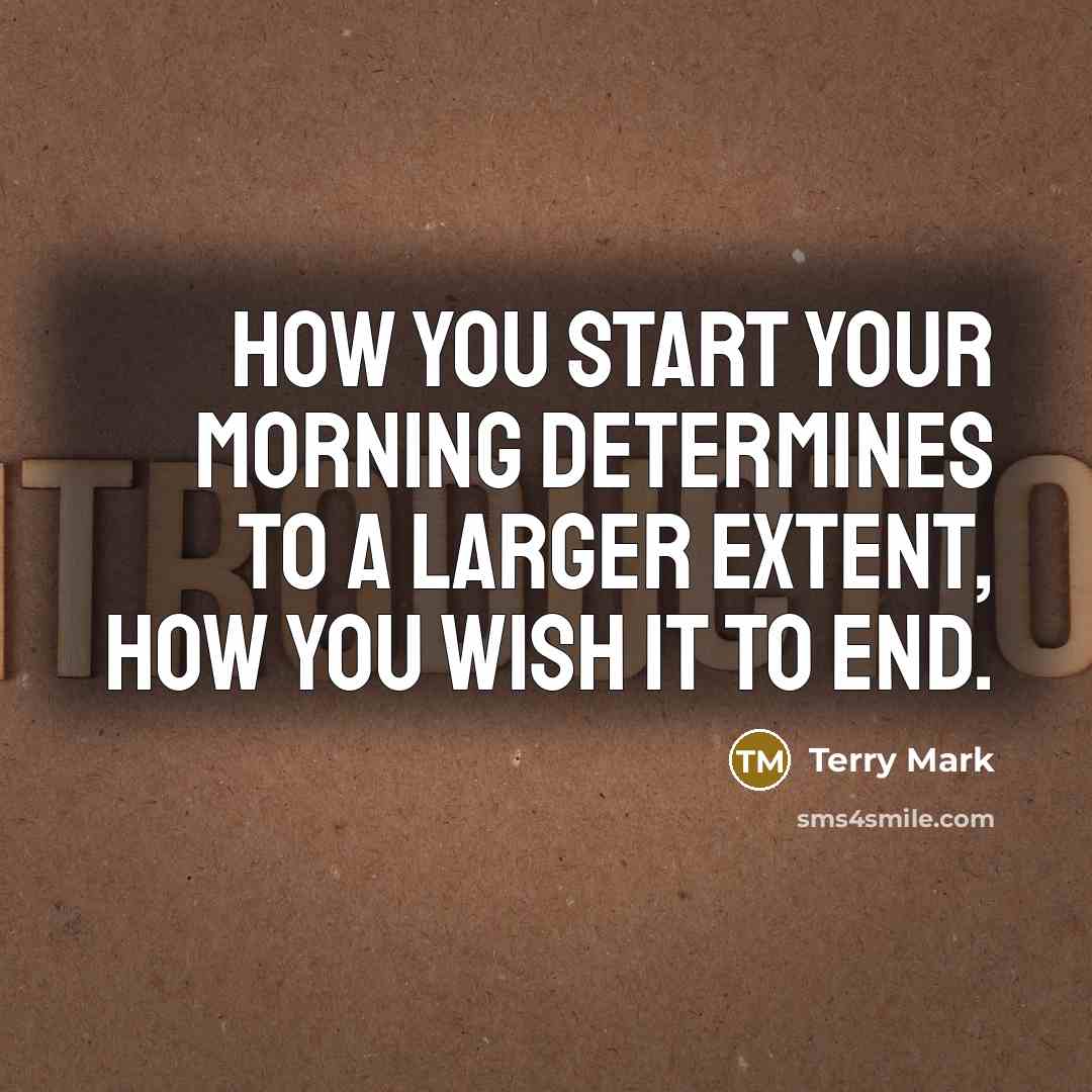 “How you start your morning determines to a larger extent,…” quote by Terry Mark