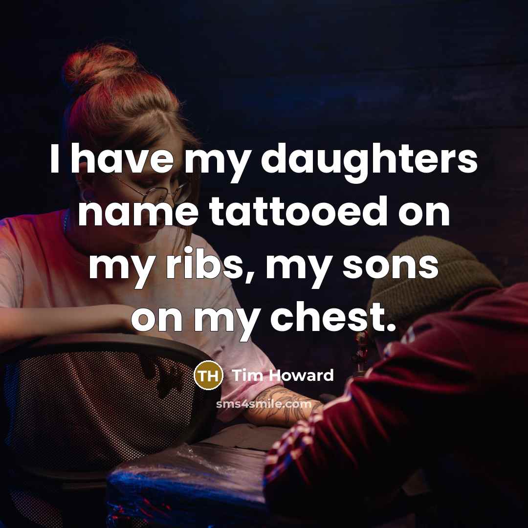 “I have my daughters name tattooed on my ribs, my…” quote by Tim Howard