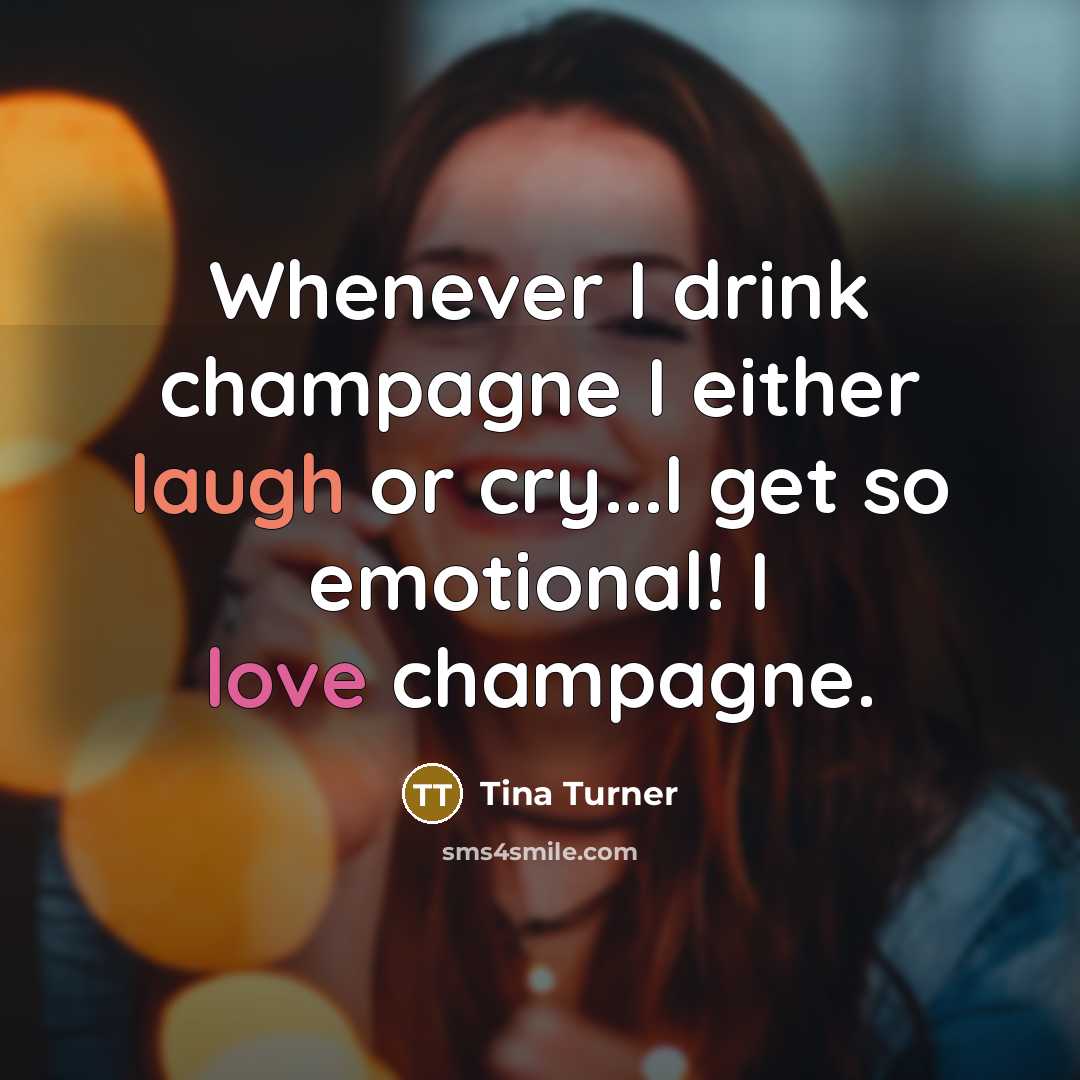 “Whenever I drink champagne I either laugh or cry...I get…” quote by Tina Turner