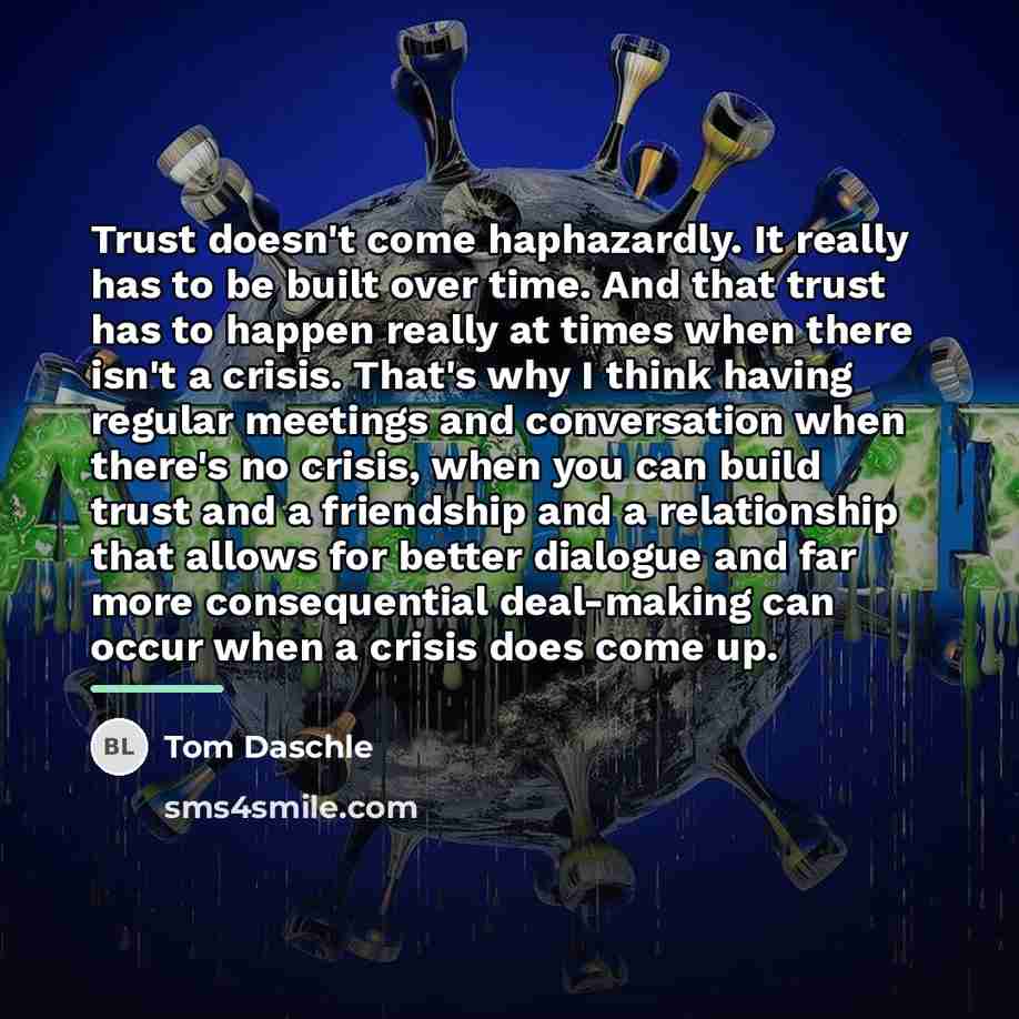 “Trust doesn't come haphazardly. It really has to be built…” quote by Tom Daschle