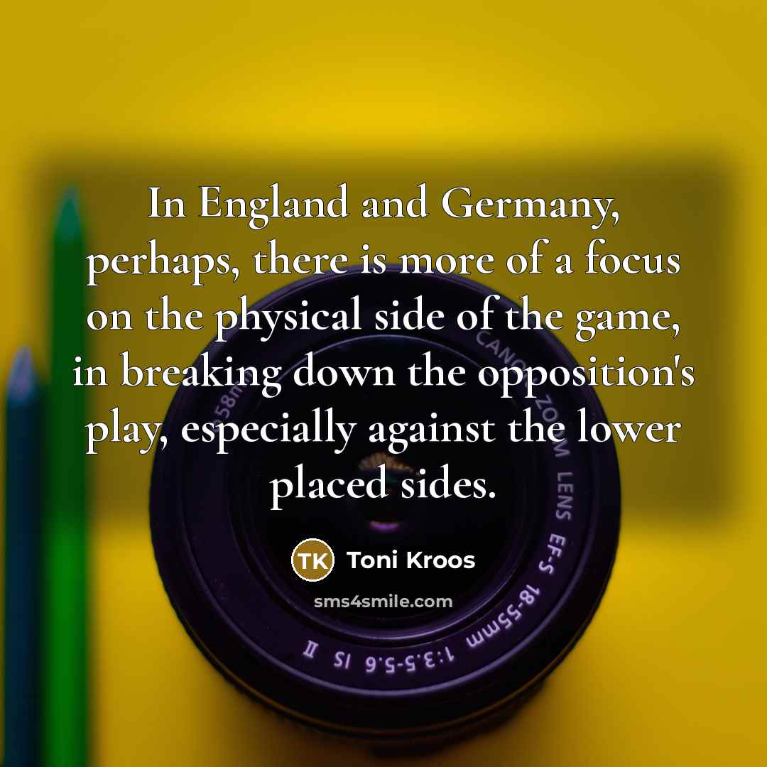 “In England and Germany, perhaps, there is more of a…” quote by Toni Kroos