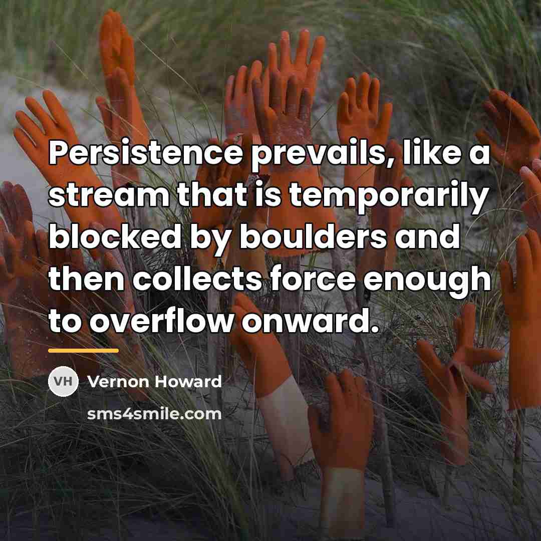 “Persistence prevails, like a stream that is temporarily blocked by…” quote by Vernon Howard