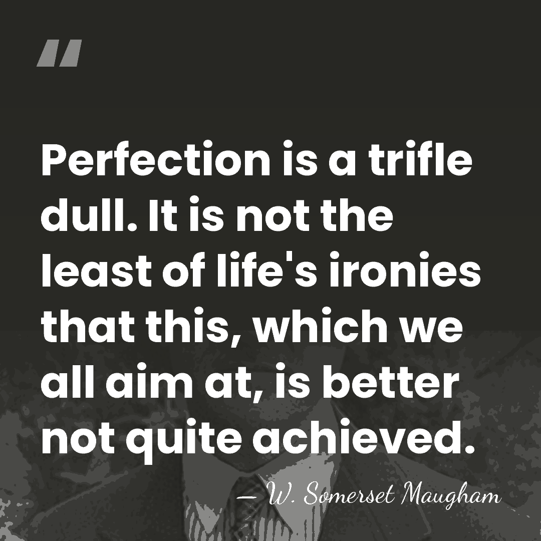 Perfection is a trifle dull. It is not the least of life's&hellip; - W. Somerset Maugham