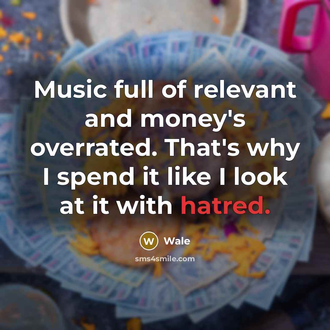 “Music full of relevant and money's overrated. That's why I…” quote by Wale
