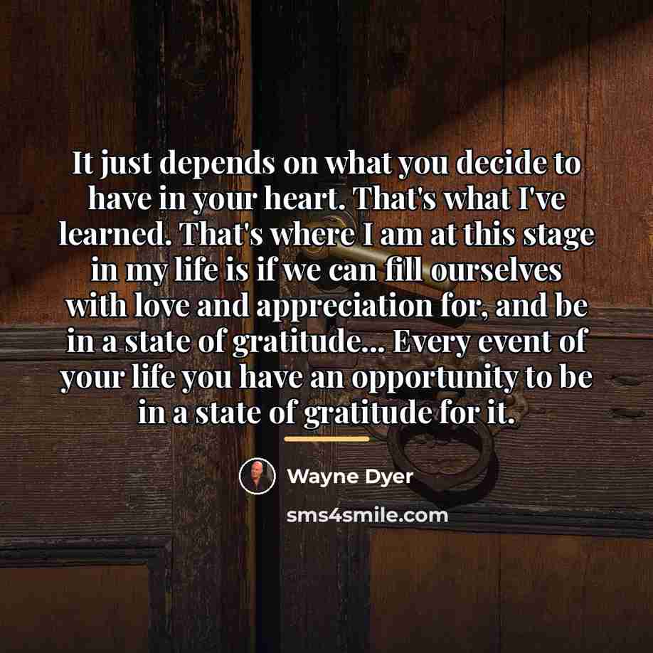 “It just depends on what you decide to have in…” quote by Wayne Dyer