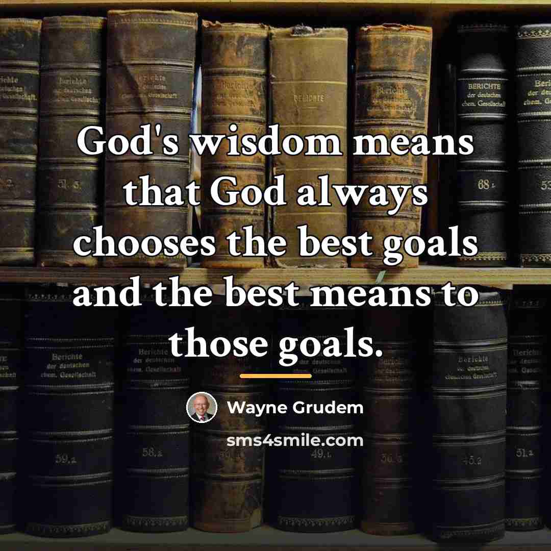 “God's wisdom means that God always chooses the best goals…” quote by Wayne Grudem