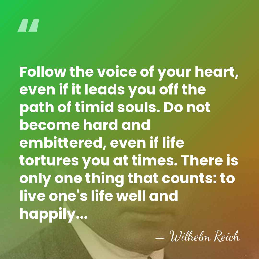 Follow the voice of your heart, even if it leads you off&hellip; - Wilhelm Reich