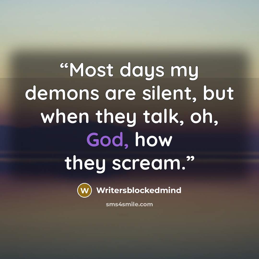 “Most days my demons are silent, but when they talk, oh, God, how they scream.” quote by Writersblockedmind