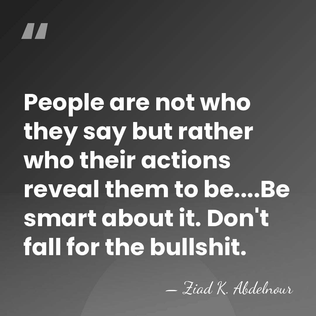 People are not who they say but rather who their actions reveal&hellip; - Ziad K. Abdelnour
