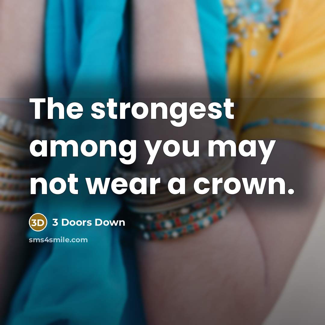 “The strongest among you may not wear a crown.…” quote by 3 Doors Down