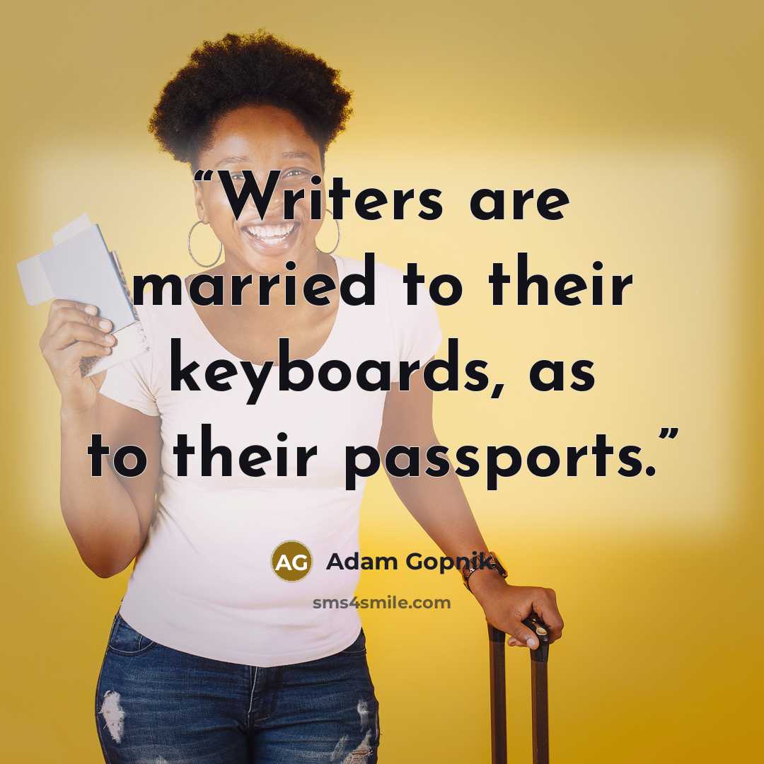 “Writers are married to their keyboards, as to their passports.” quote by Adam Gopnik