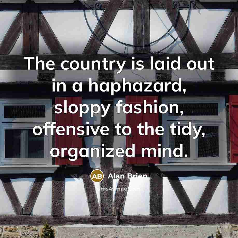 “The country is laid out in a haphazard, sloppy fashion,…” quote by Alan Brien