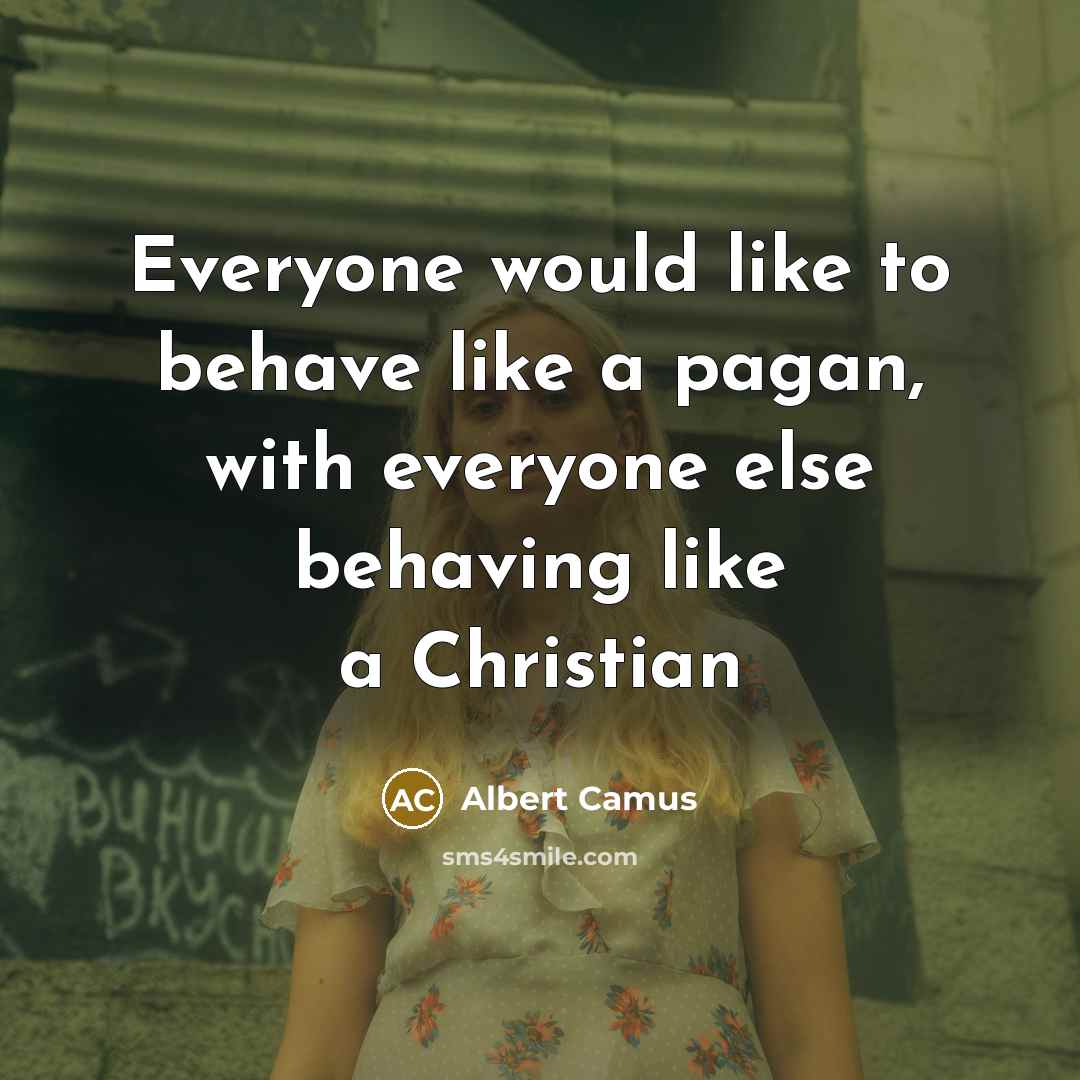 “Everyone would like to behave like a pagan, with everyone…” quote by Albert Camus
