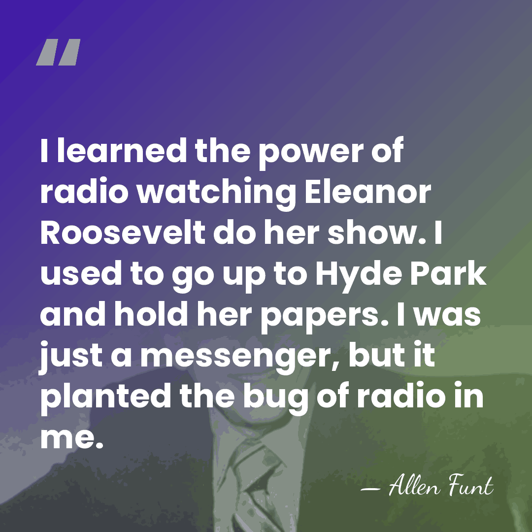 I learned the power of radio watching Eleanor Roosevelt do her show.&hellip; - Allen Funt