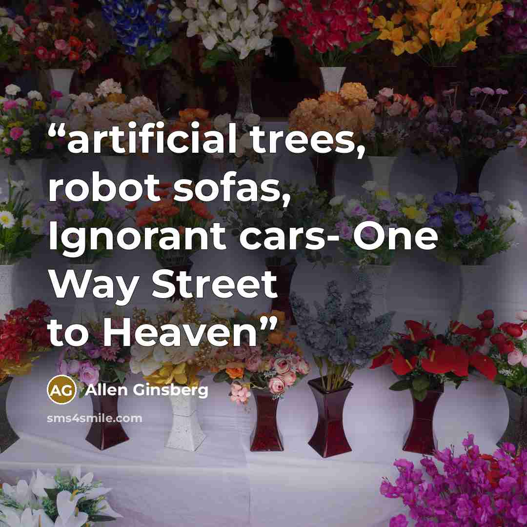 “artificial trees, robot sofas, Ignorant cars- One Way Street to Heaven” quote by Allen Ginsberg
