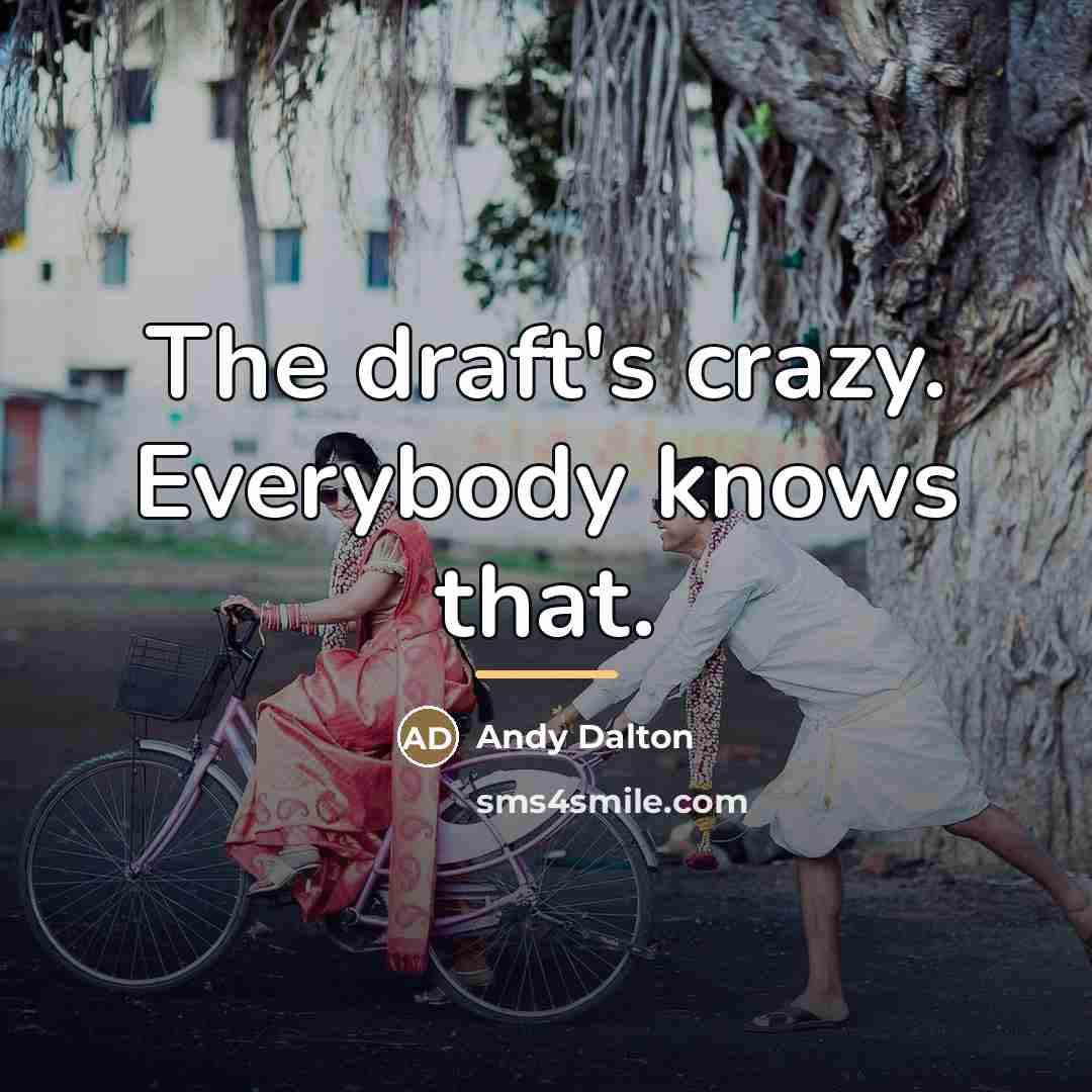 “The draft's crazy. Everybody knows that.…” quote by Andy Dalton