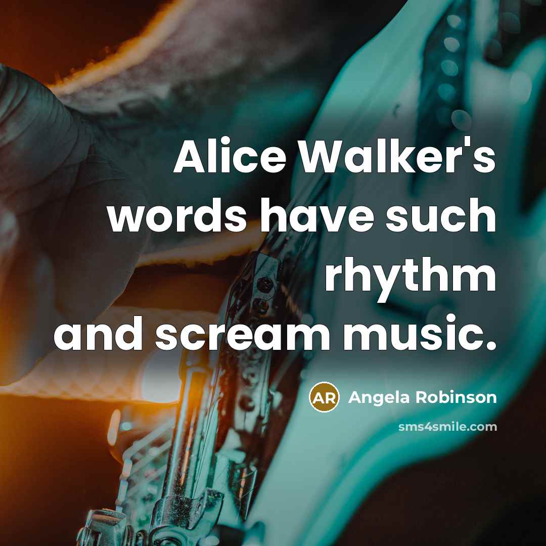 “Alice Walker's words have such rhythm and scream music.…” quote by Angela Robinson