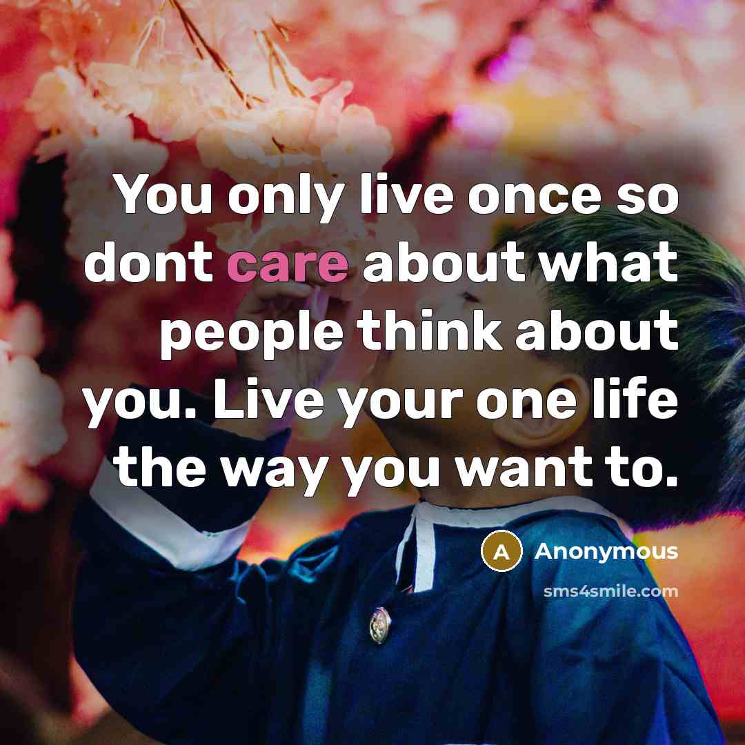 “You only live once so dont care about what people…” quote by Anonymous