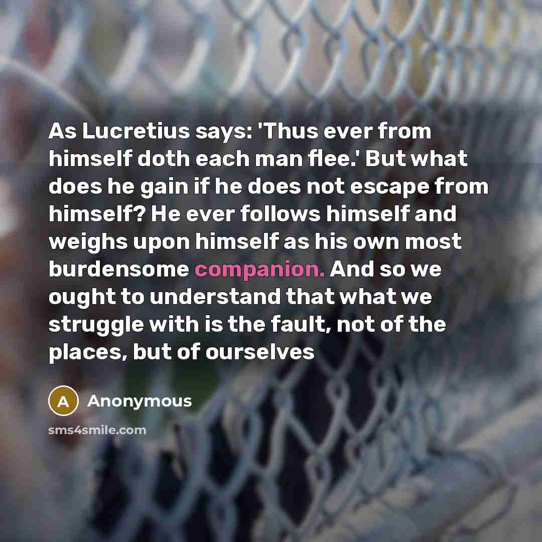 “As Lucretius says: 'Thus ever from himself doth each man…” quote by Anonymous