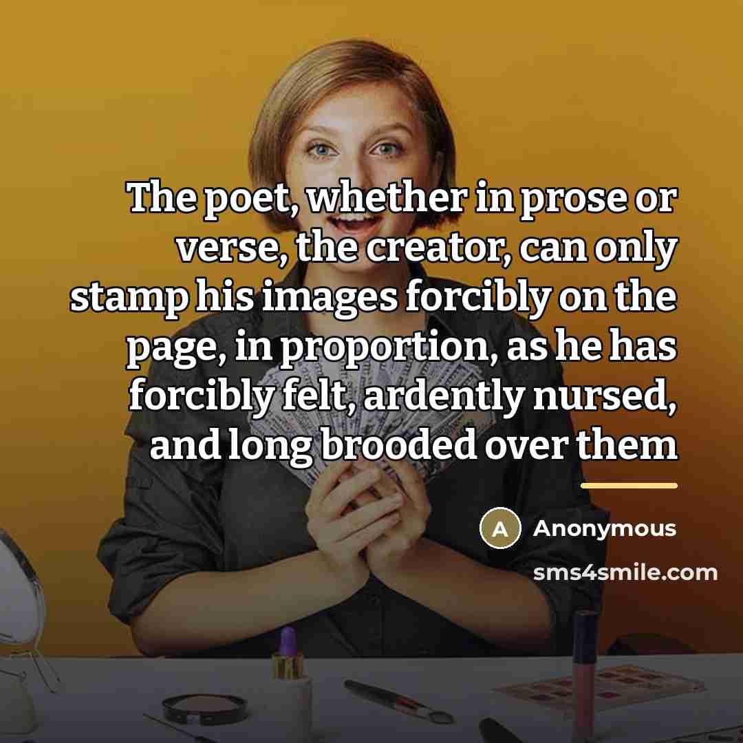 “The poet, whether in prose or verse, the creator, can…” quote by Anonymous