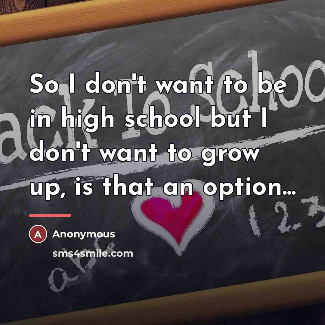 “So I don't want to be in high school but…” quote by Anonymous
