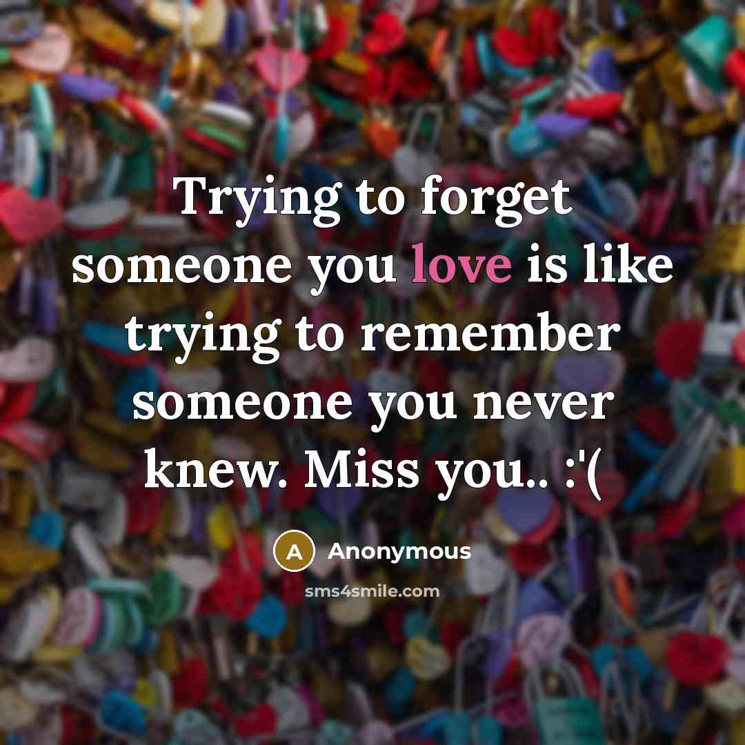 “Trying to forget someone you love is like trying to…” quote by Anonymous