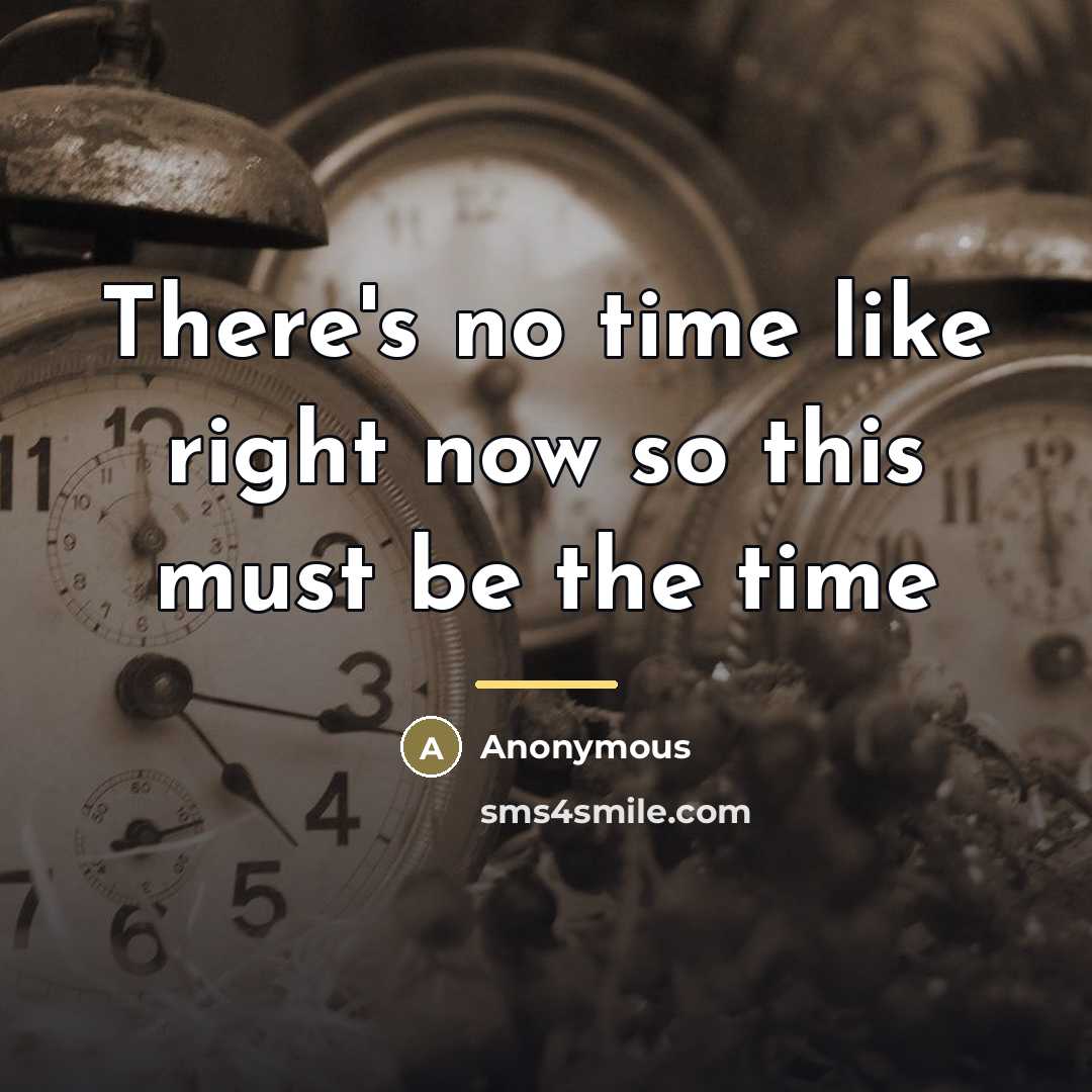 “There's no time like right now so this must be…” quote by Anonymous