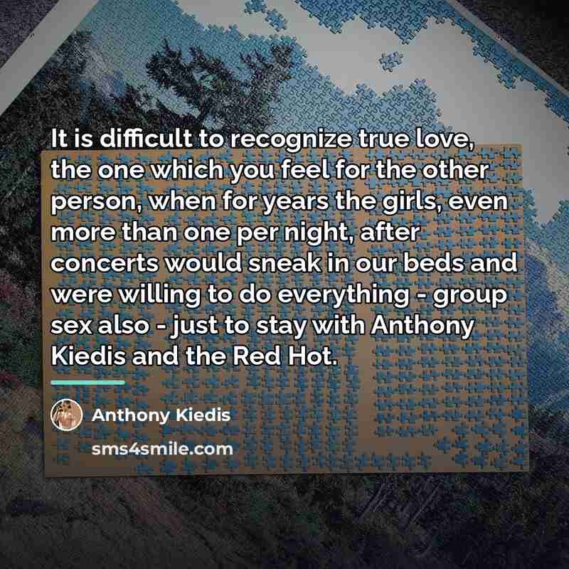 “It is difficult to recognize true love, the one which…” quote by Anthony Kiedis