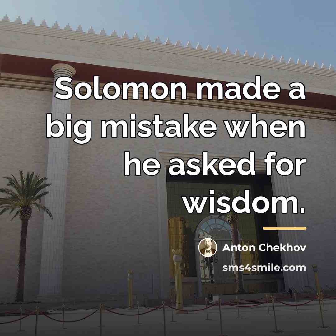 “Solomon made a big mistake when he asked for wisdom.…” quote by Anton Chekhov