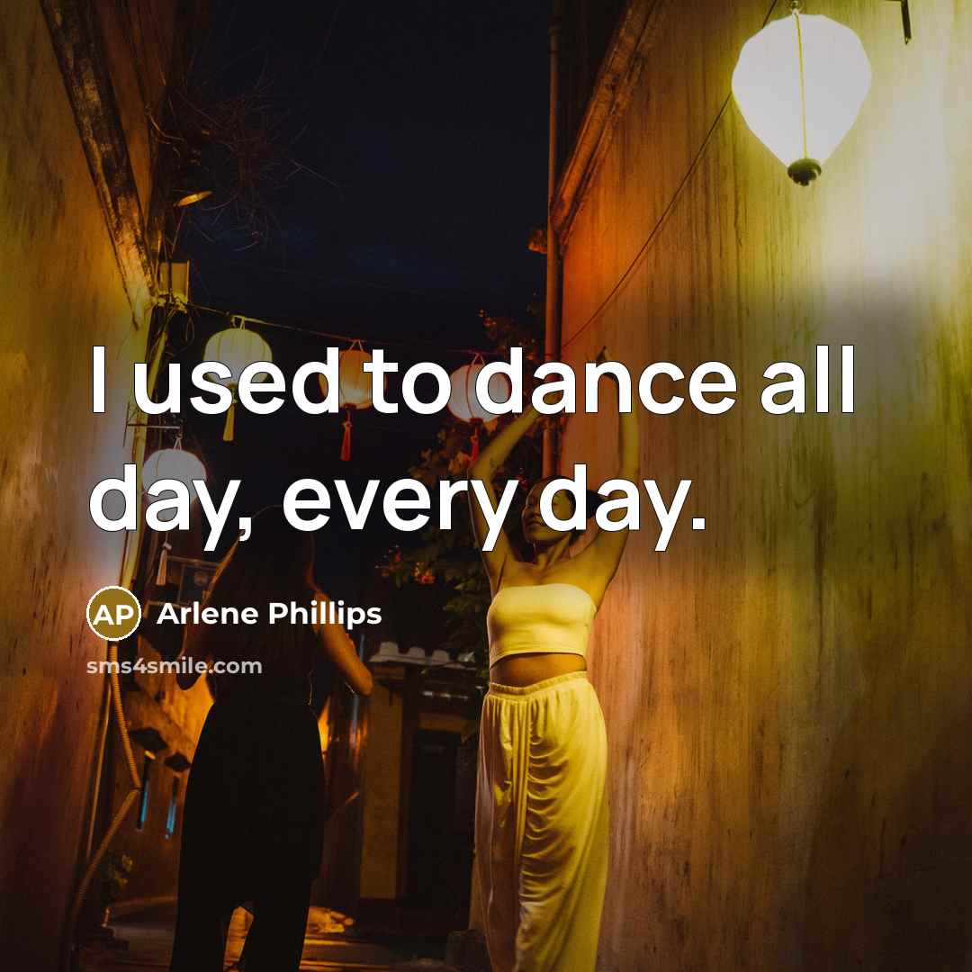 “I used to dance all day, every day.…” quote by Arlene Phillips